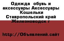 Одежда, обувь и аксессуары Аксессуары - Кошельки. Ставропольский край,Железноводск г.